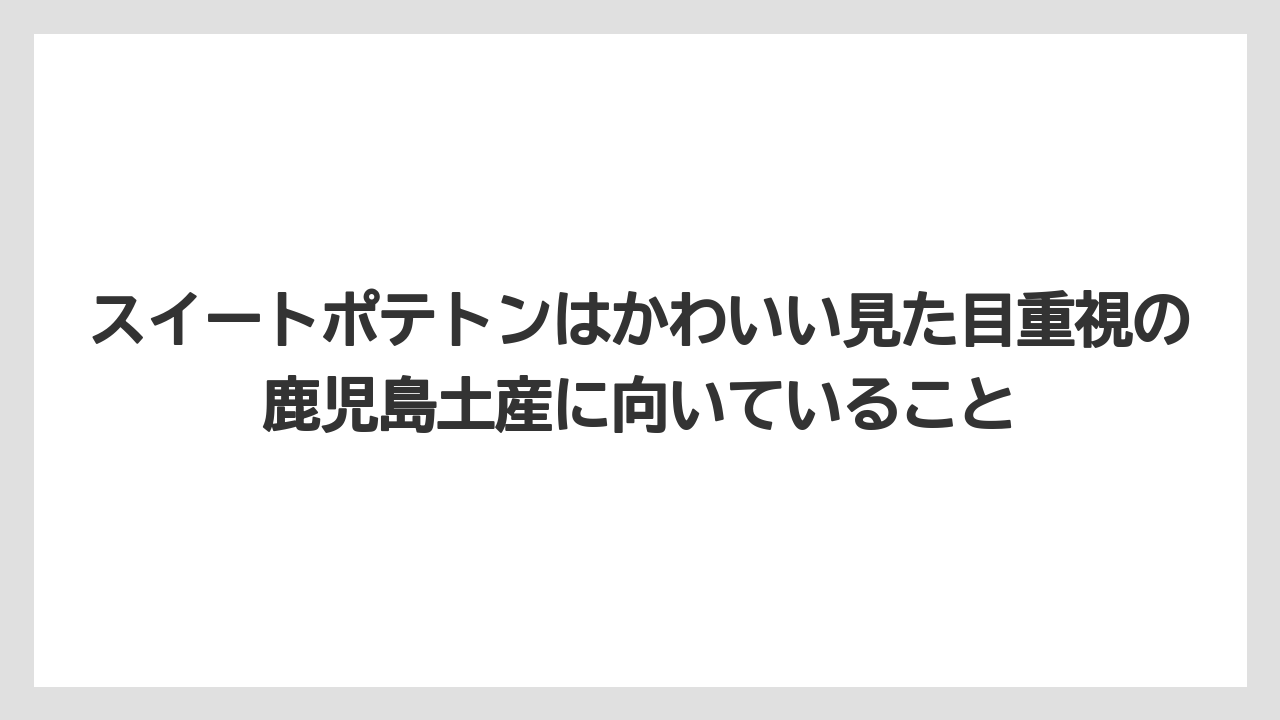 【リゾート】【宿泊】【旅】スイートポテトンはかわいい見た目重視の鹿児島土産に向いていること