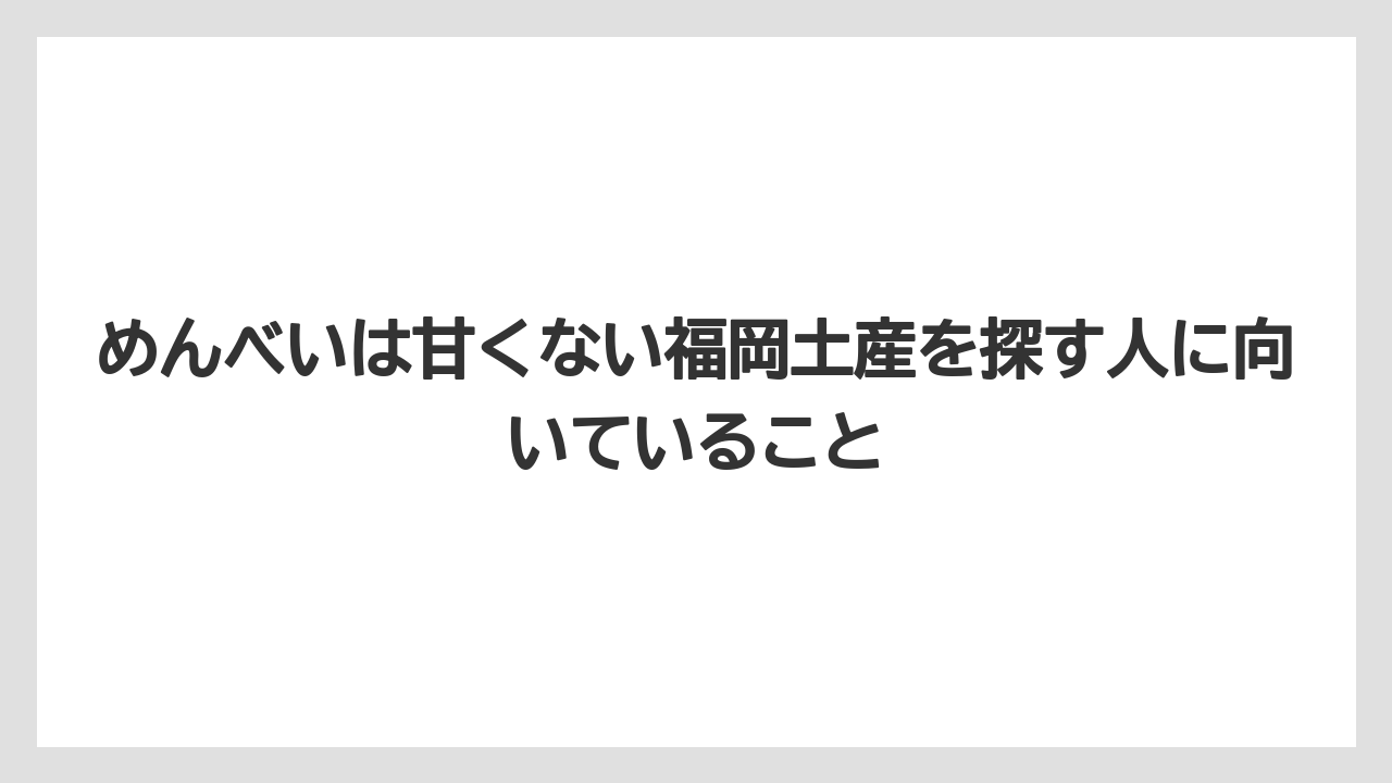【リゾート】【宿泊】【旅】めんべいは甘くない福岡土産を探す人に向いていること