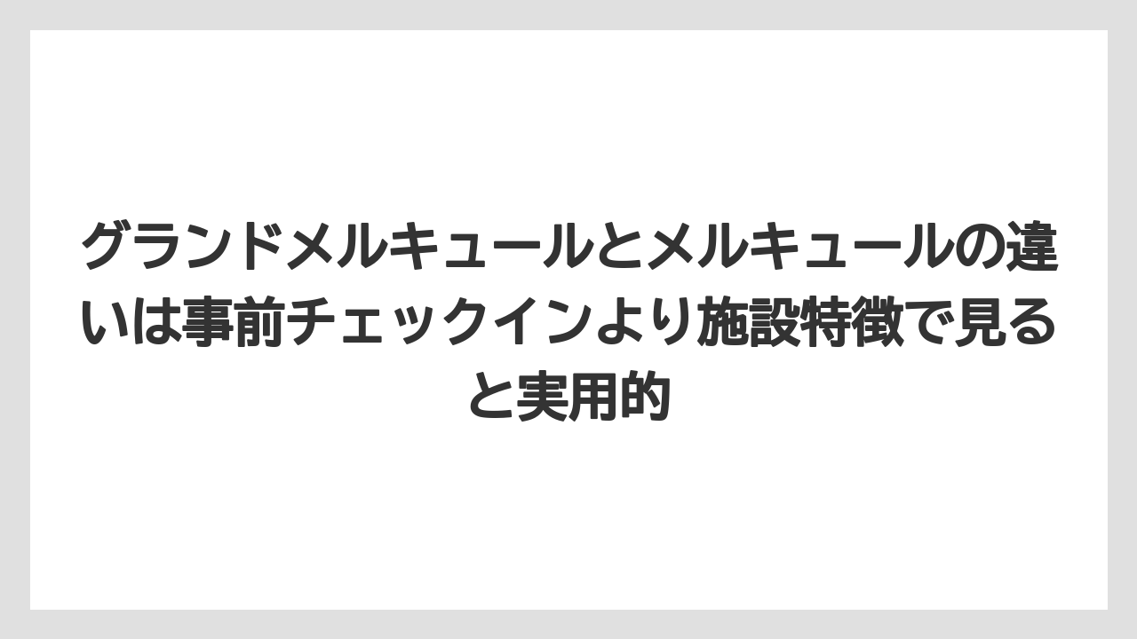 【リゾート】【宿泊】【旅】グランドメルキュールとメルキュールの違いは事前チェックインより施設特徴で見ると実用的