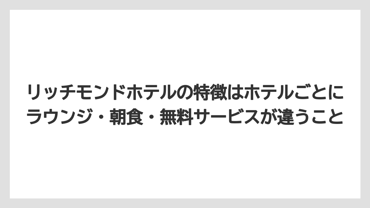 【リゾート】【宿泊】【旅】リッチモンドホテルの特徴はホテルごとにラウンジ・朝食・無料サービスが違うこと