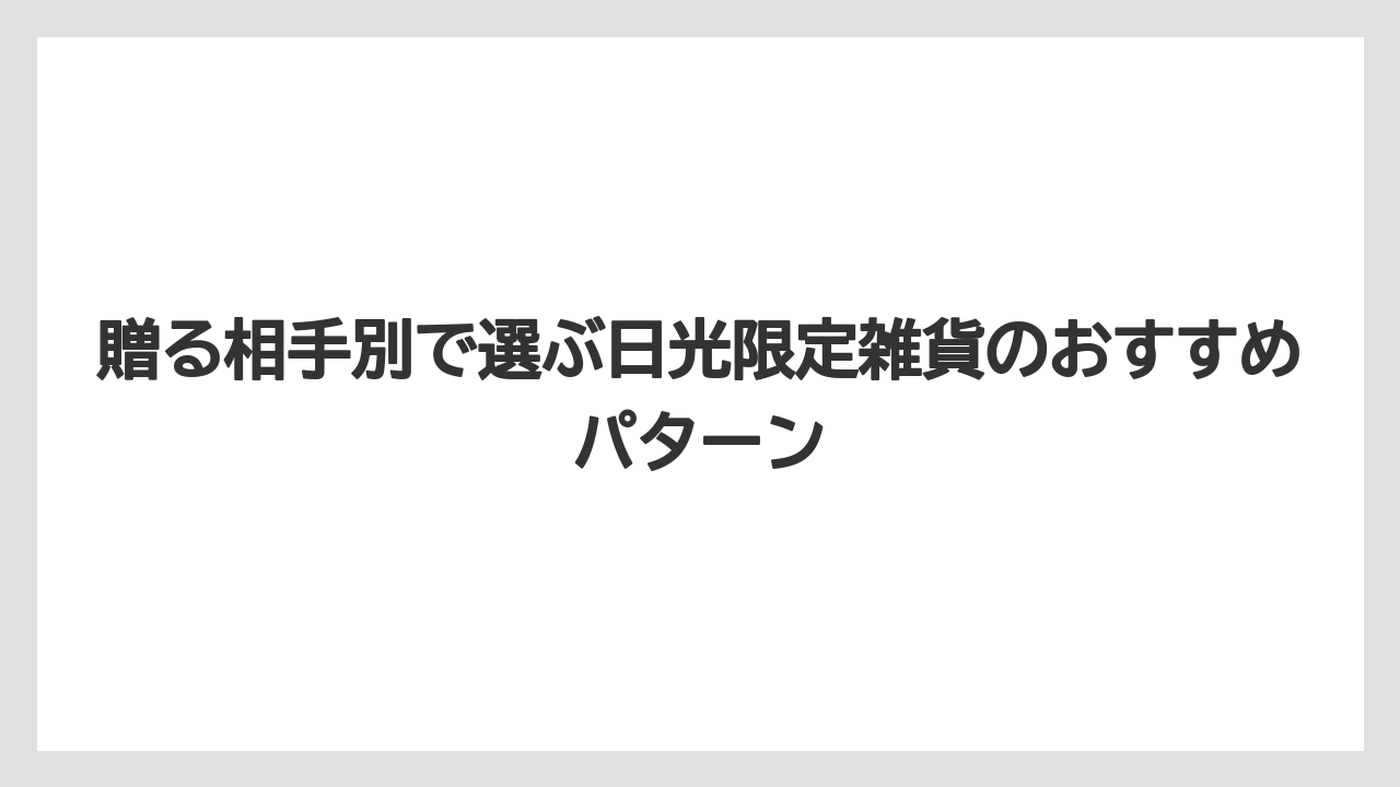 【お土産】【ご当地】【宿泊】贈る相手別で選ぶ日光限定雑貨のおすすめパターン