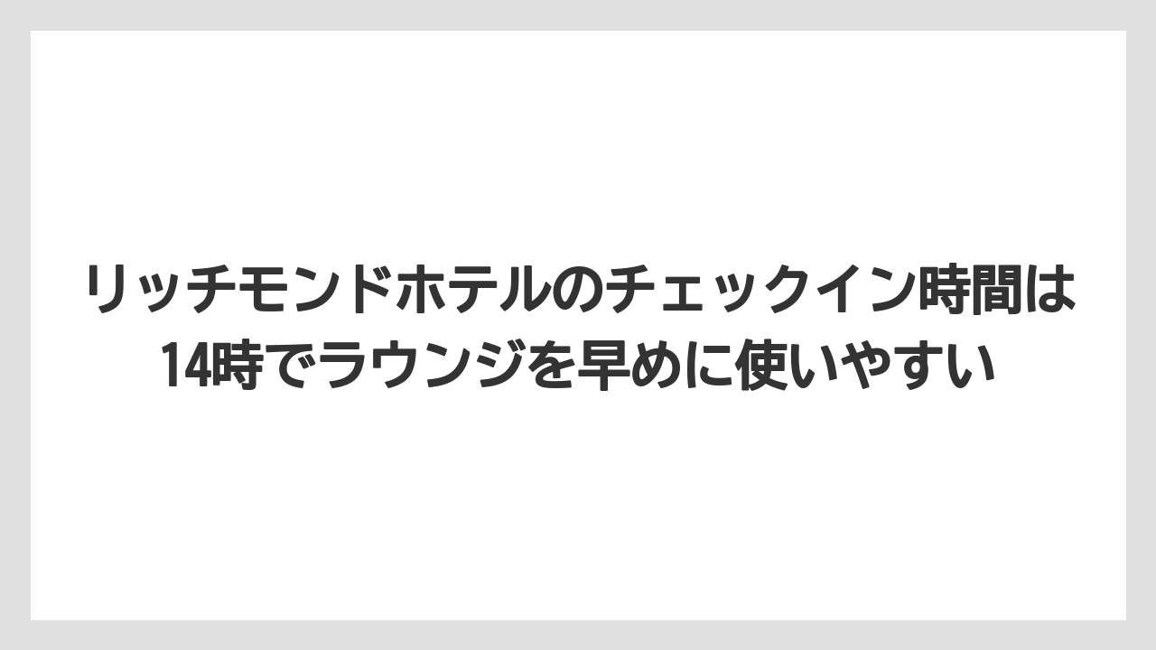 【リゾート】【宿泊】【旅】リッチモンドホテルのチェックイン時間は14時でラウンジを早めに使いやすい