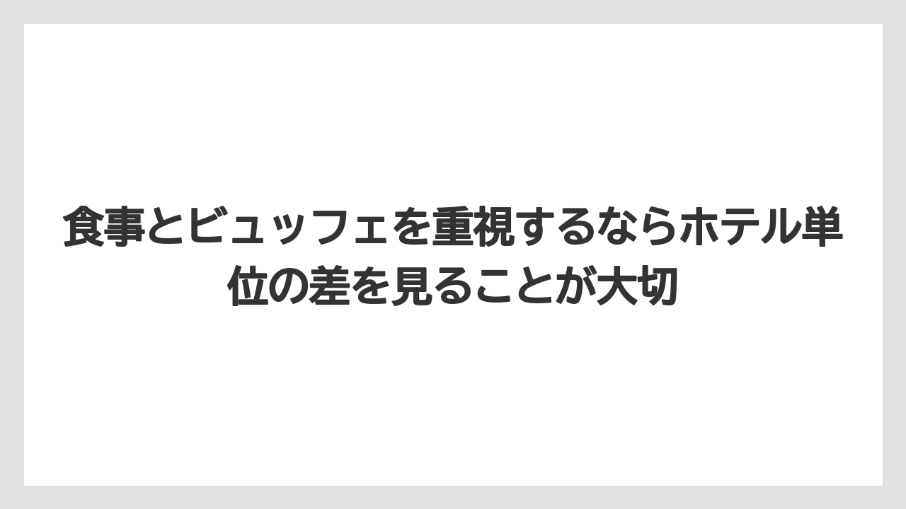 【リゾート】【宿泊】【旅】食事とビュッフェを重視するならホテル単位の差を見ることが大切