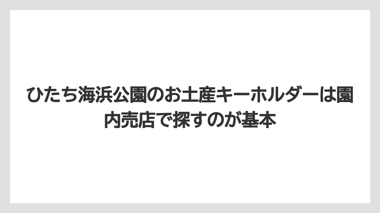 【リゾート】【宿泊】【旅】ひたち海浜公園のお土産キーホルダーは園内売店で探すのが基本