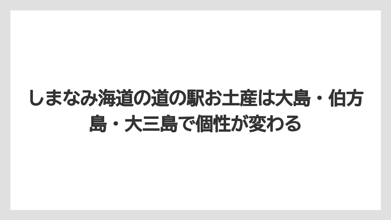 【リゾート】【宿泊】【旅】しまなみ海道の道の駅お土産は大島・伯方島・大三島で個性が変わる