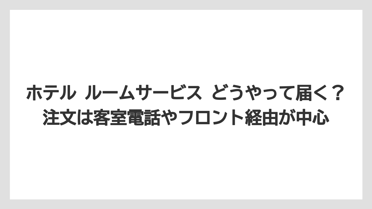 【リゾート】【宿泊】【旅】ホテル ルームサービス どうやって届く?注文は客室電話やフロント経由が中心
