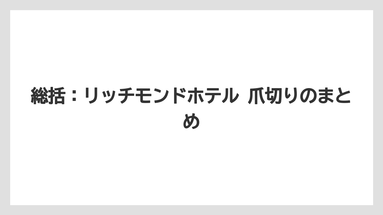 【リゾート】【宿泊】【旅】総括：リッチモンドホテル 爪切りのまとめ