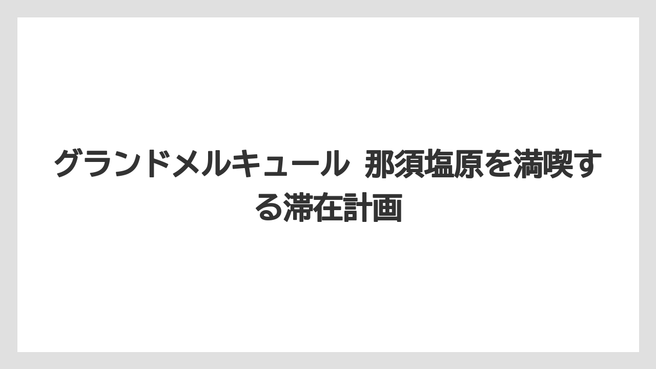 【リゾート】【宿泊】【旅】グランドメルキュール那須の遊び場は屋内・屋外・新ラウンジをセットで見ること