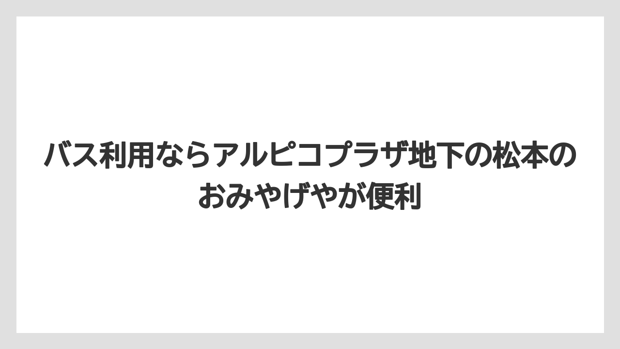 【リゾート】【宿泊】【旅】バス利用ならアルピコプラザ地下の松本のおみやげやが便利