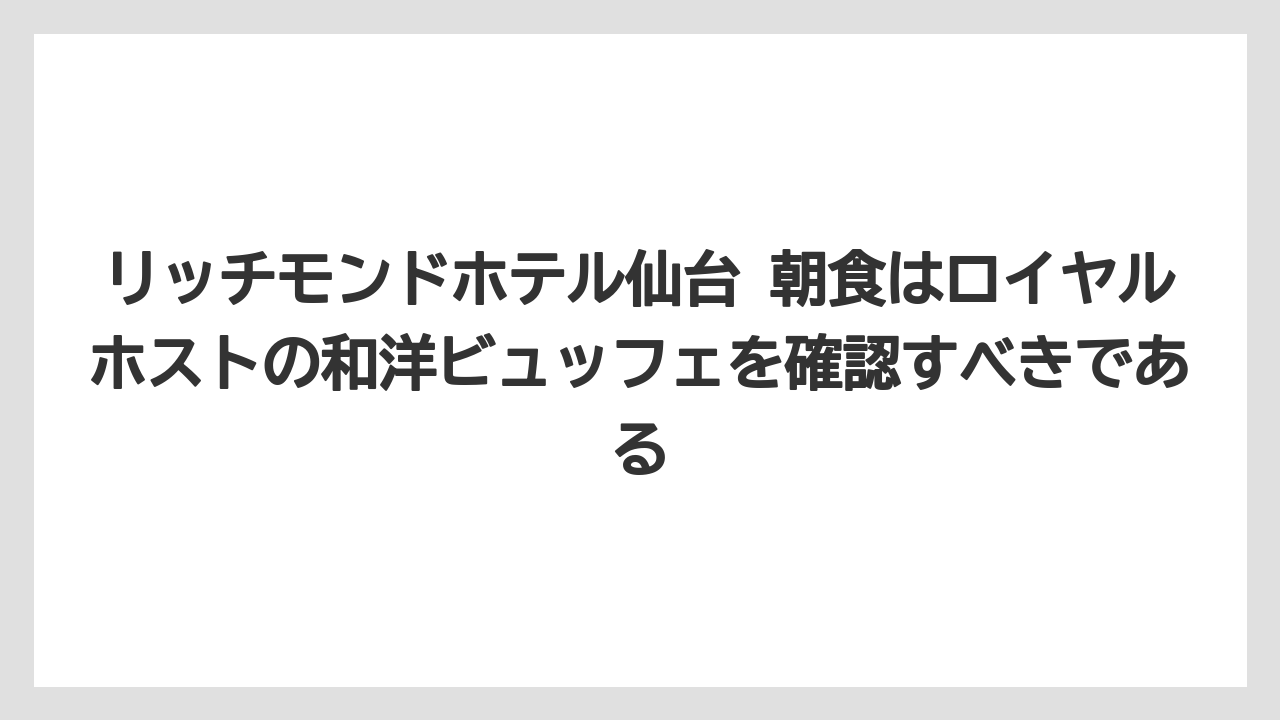 【リゾート】【宿泊】【旅】リッチモンドホテル仙台 朝食はロイヤルホストの和洋ビュッフェを確認すべきである