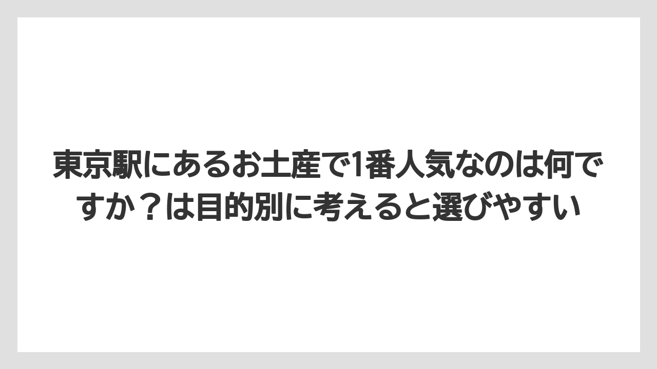 【リゾート】【宿泊】【旅】東京駅にあるお土産で1番人気なのは何ですか？は目的別に考えると選びやすい