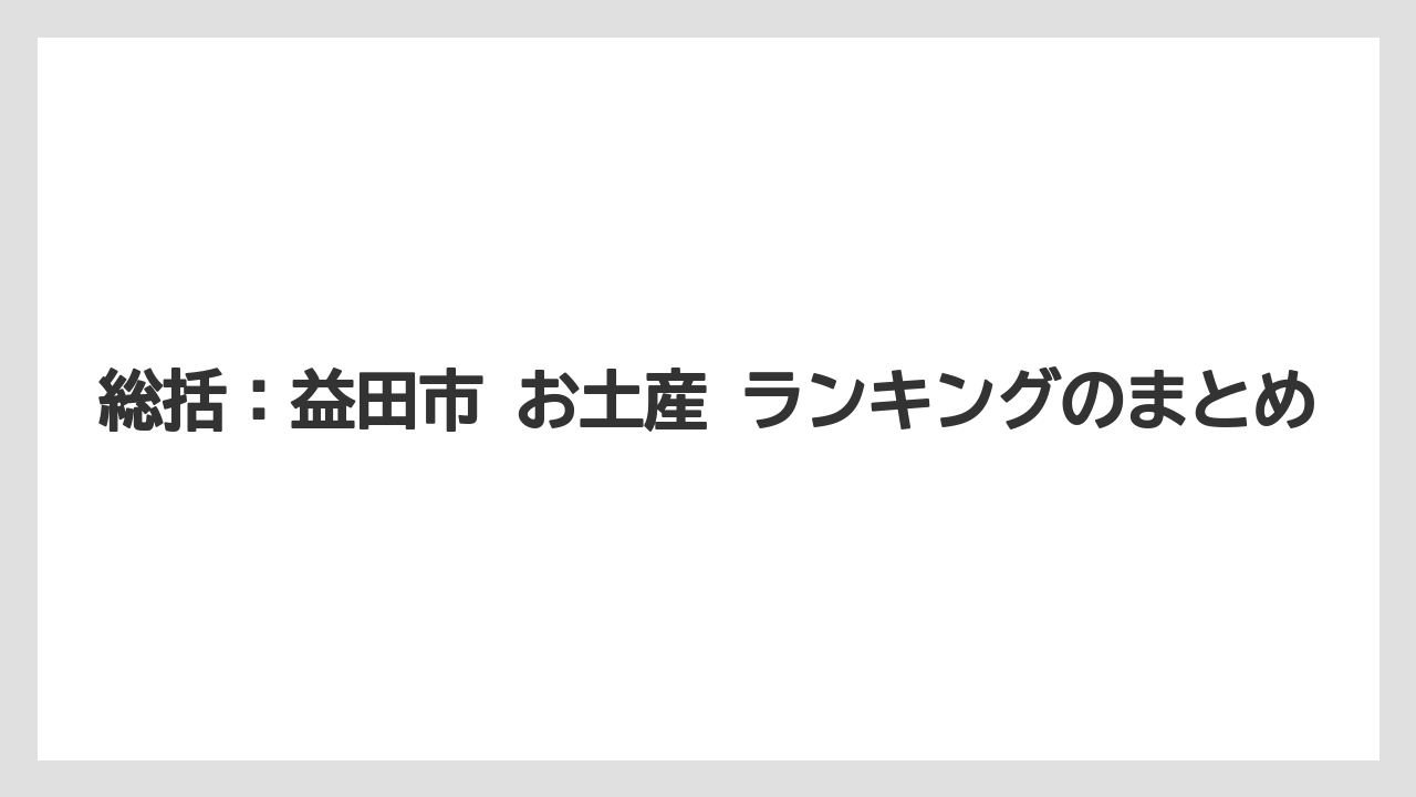 【リゾート】【宿泊】【旅】総括：益田市 お土産 ランキングのまとめ