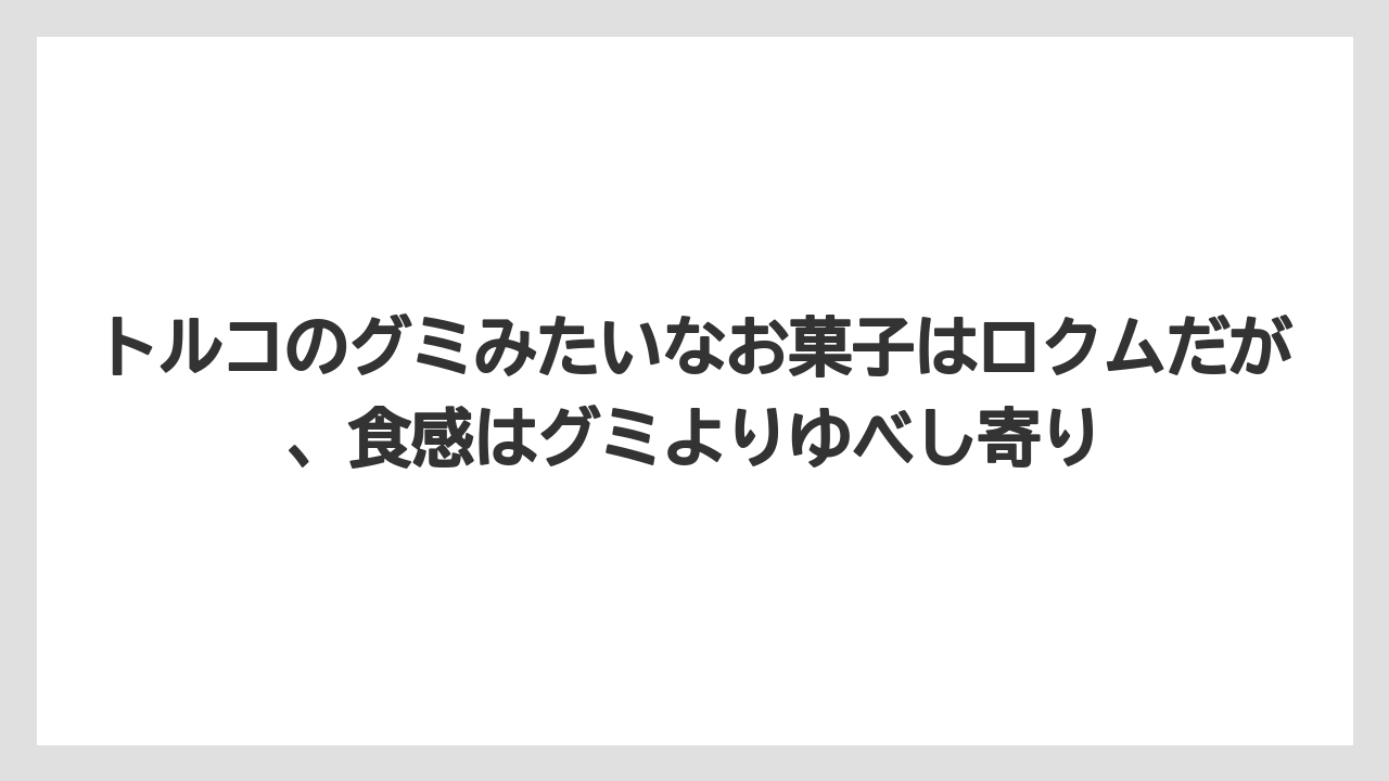 【リゾート】【宿泊】【旅】トルコのグミみたいなお菓子はロクムだが、食感はグミよりゆべし寄り