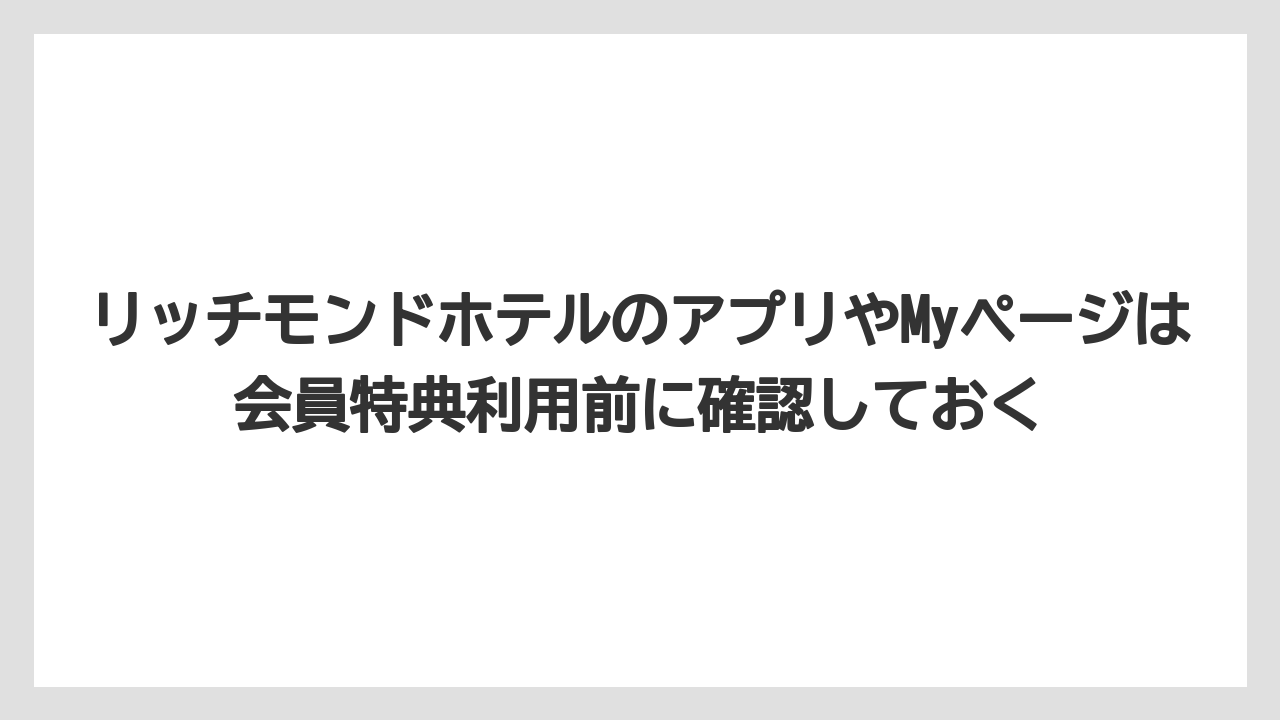 【リゾート】【宿泊】【旅】リッチモンドホテルのアプリやMyページは会員特典利用前に確認しておく