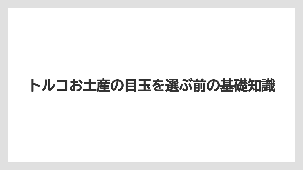 トルコお土産の目玉を選ぶ前の基礎知識