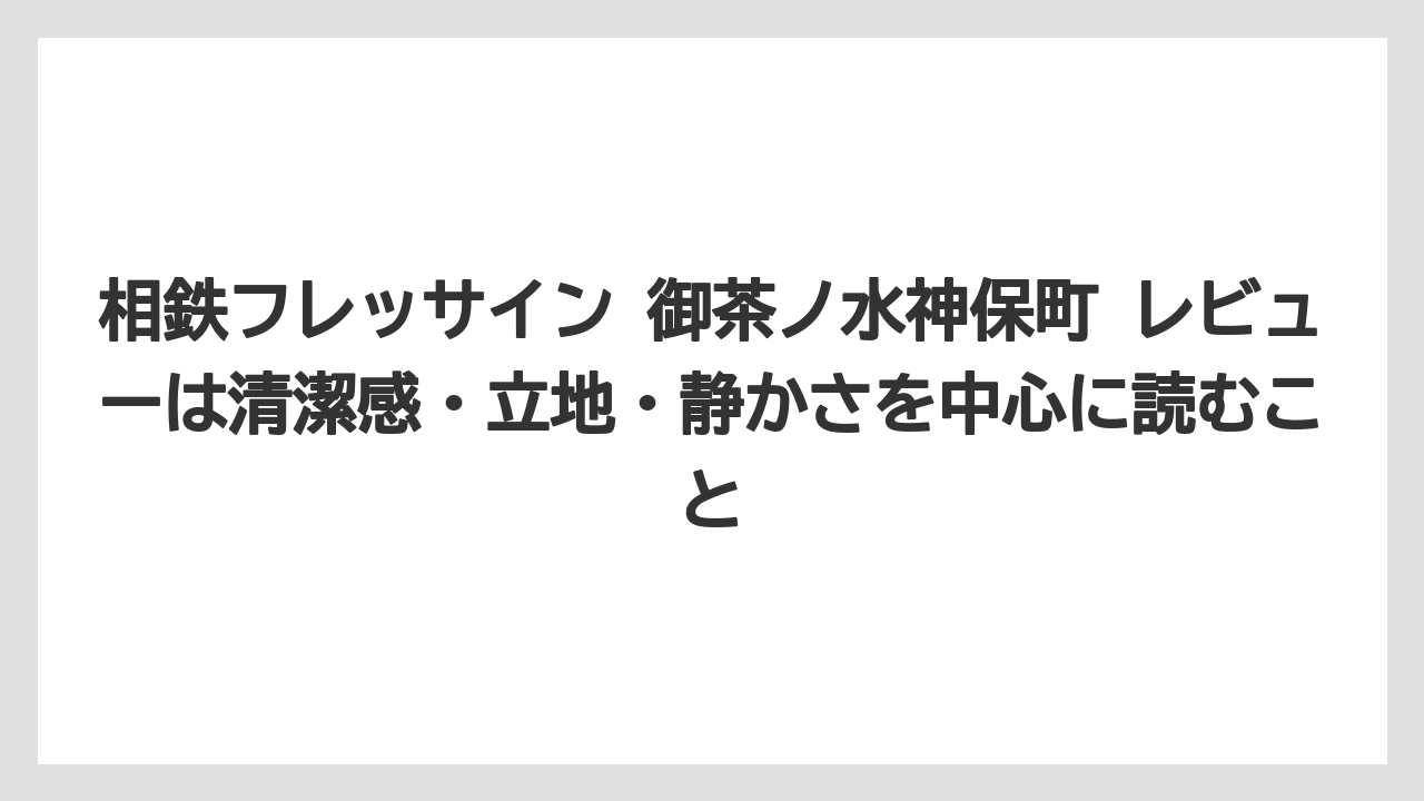 【リゾート】【宿泊】【旅】相鉄フレッサイン 御茶ノ水神保町 レビューは清潔感・立地・静かさを中心に読むこと