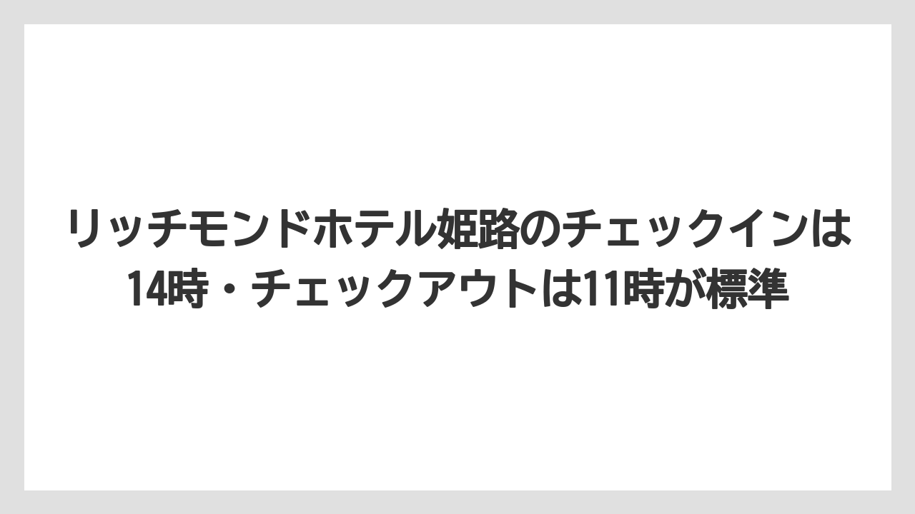 【リゾート】【宿泊】【旅】リッチモンドホテル姫路のチェックインは14時・チェックアウトは11時が標準