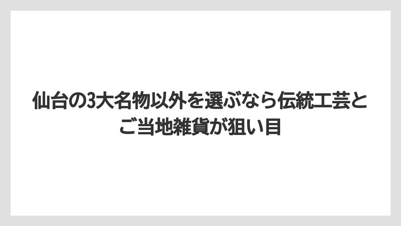 【リゾート】【宿泊】【旅】仙台の3大名物以外を選ぶなら伝統工芸とご当地雑貨が狙い目