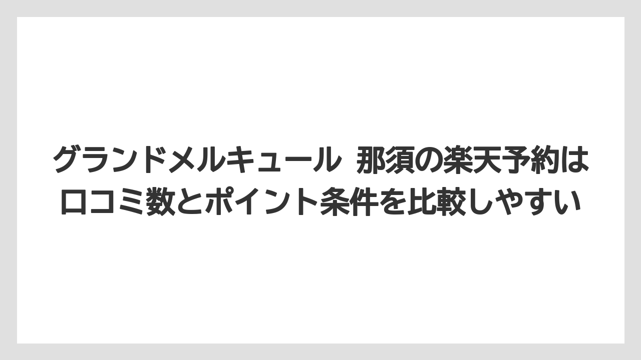 【リゾート】【宿泊】【旅】グランドメルキュール 那須の楽天予約は口コミ数とポイント条件を比較しやすい