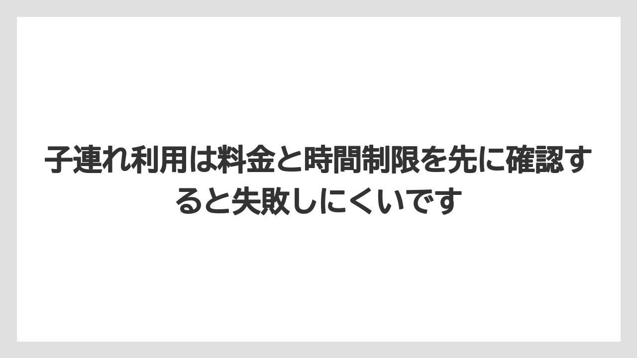 【リゾート】【宿泊】【旅】子連れ利用は料金と時間制限を先に確認すると失敗しにくいです