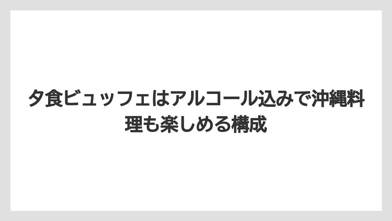 【リゾート】【宿泊】【旅】夕食ビュッフェはアルコール込みで沖縄料理も楽しめる構成