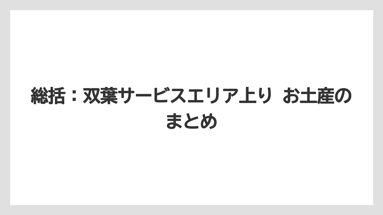【リゾート】【宿泊】【旅】総括：双葉サービスエリア上り お土産のまとめ