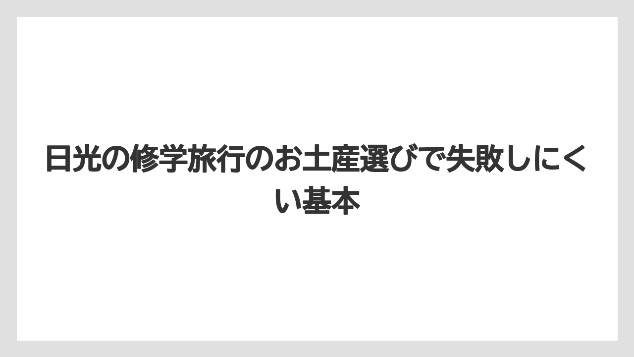 日光の修学旅行のお土産選びで失敗しにくい基本