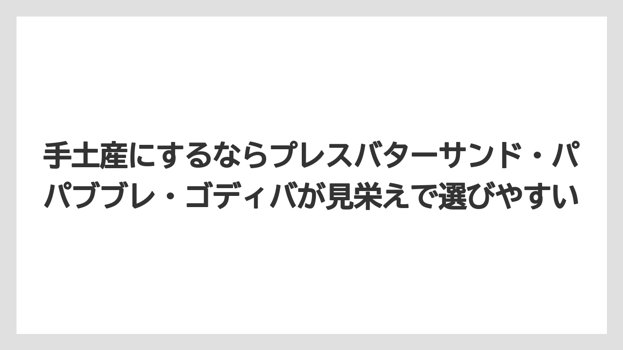 【リゾート】【宿泊】【旅】手土産にするならプレスバターサンド・パパブブレ・ゴディバが見栄えで選びやすい