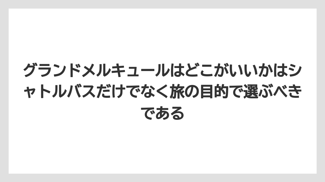 【リゾート】【宿泊】【旅】グランドメルキュールはどこがいいかはシャトルバスだけでなく旅の目的で選ぶべきである