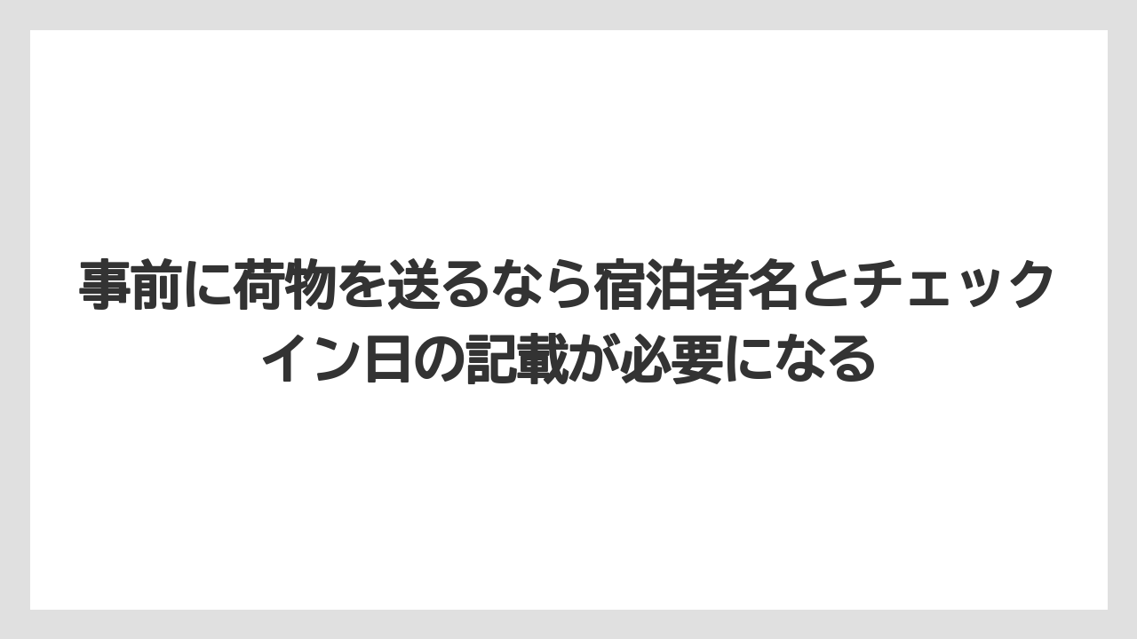【リゾート】【宿泊】【旅】事前に荷物を送るなら宿泊者名とチェックイン日の記載が必要になる