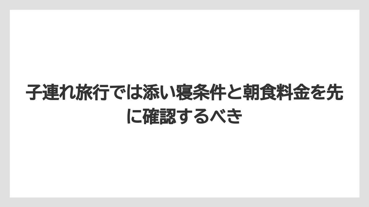 【リゾート】【宿泊】【旅】子連れ旅行では添い寝条件と朝食料金を先に確認するべき