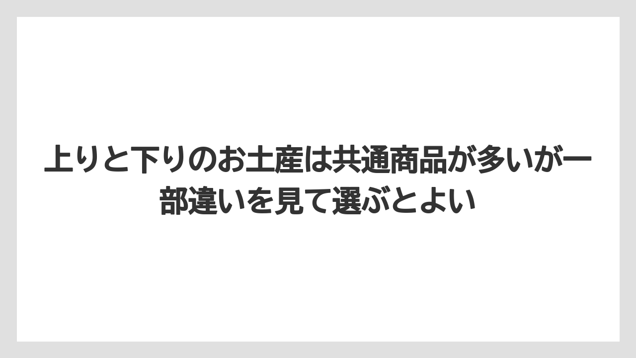 【リゾート】【宿泊】【旅】上りと下りのお土産は共通商品が多いが一部違いを見て選ぶとよい