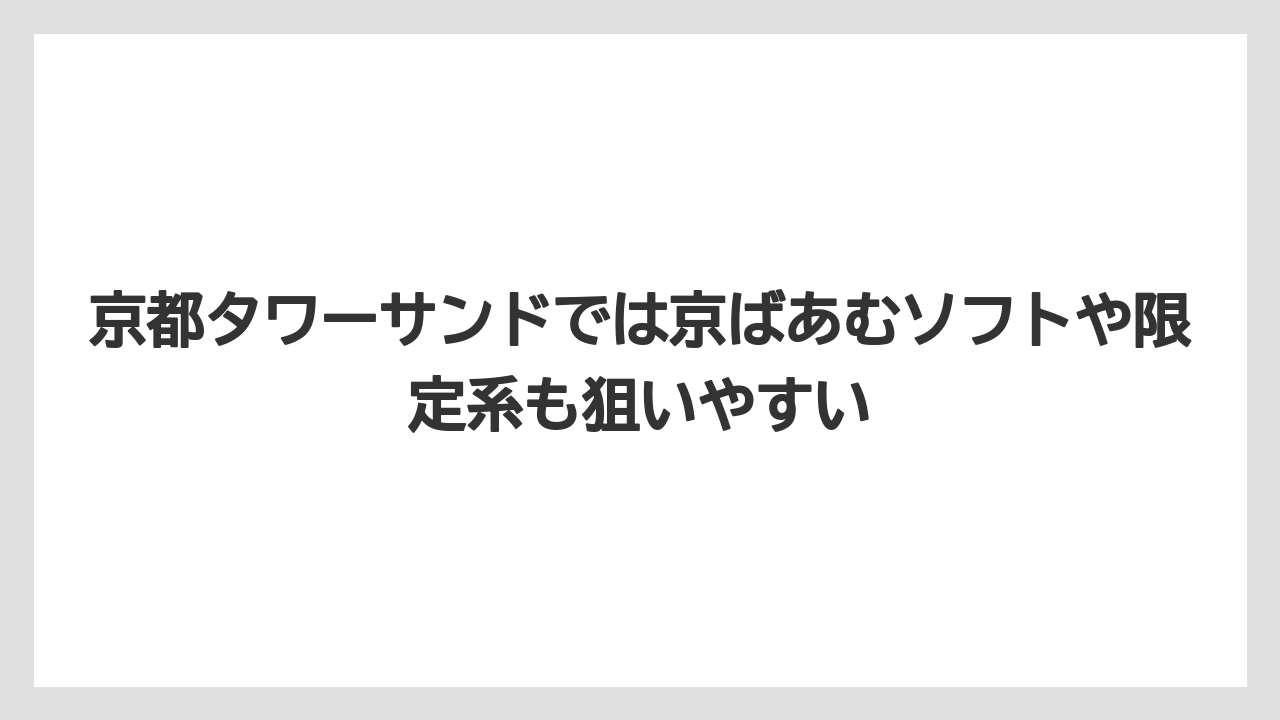 【リゾート】【宿泊】【旅】京都タワーサンドでは京ばあむソフトや限定系も狙いやすい