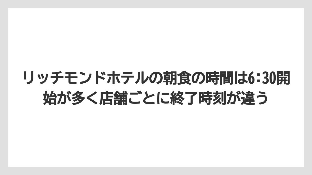 【リゾート】【宿泊】【旅】リッチモンドホテルの朝食の時間は6:30開始が多く店舗ごとに終了時刻が違う