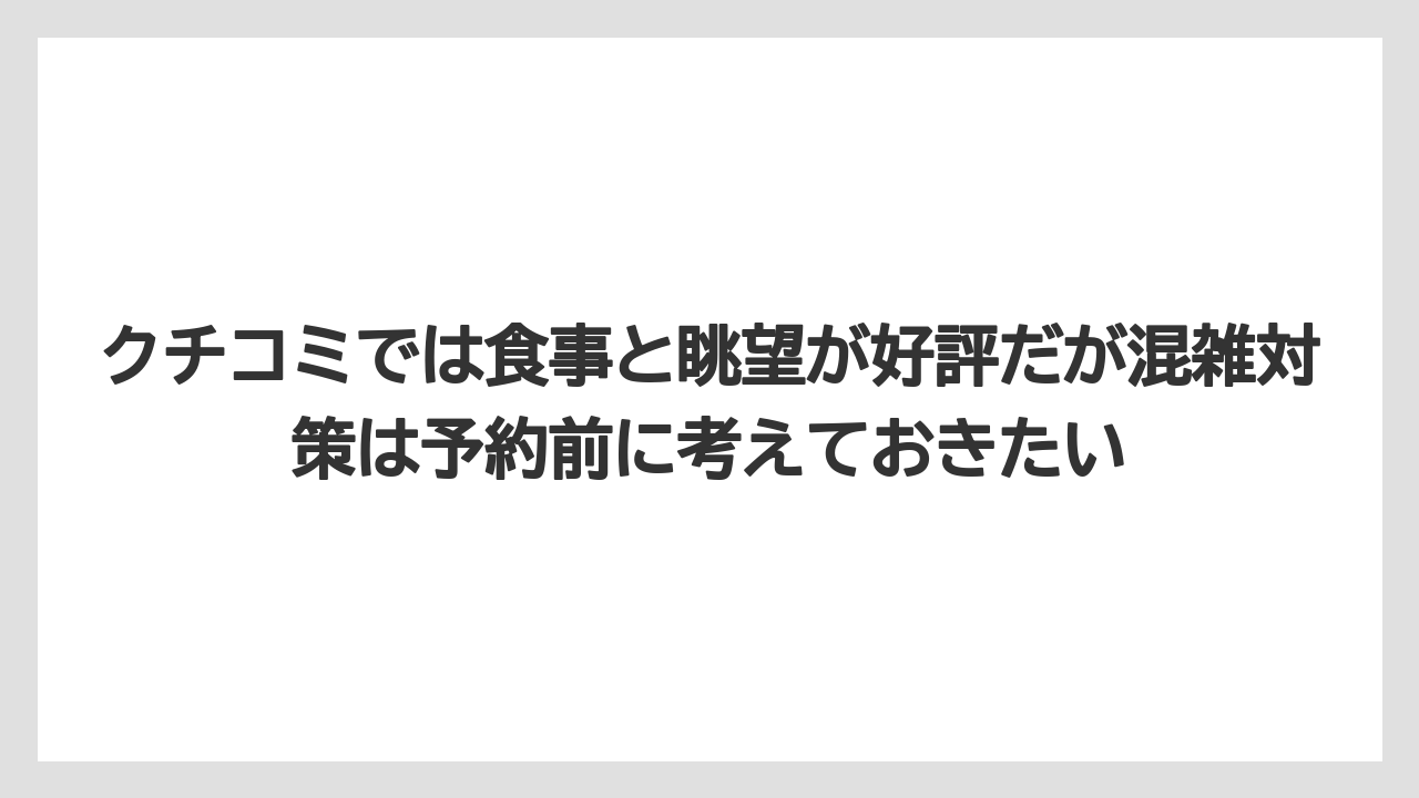 【リゾート】【宿泊】【旅】クチコミでは食事と眺望が好評だが混雑対策は予約前に考えておきたい