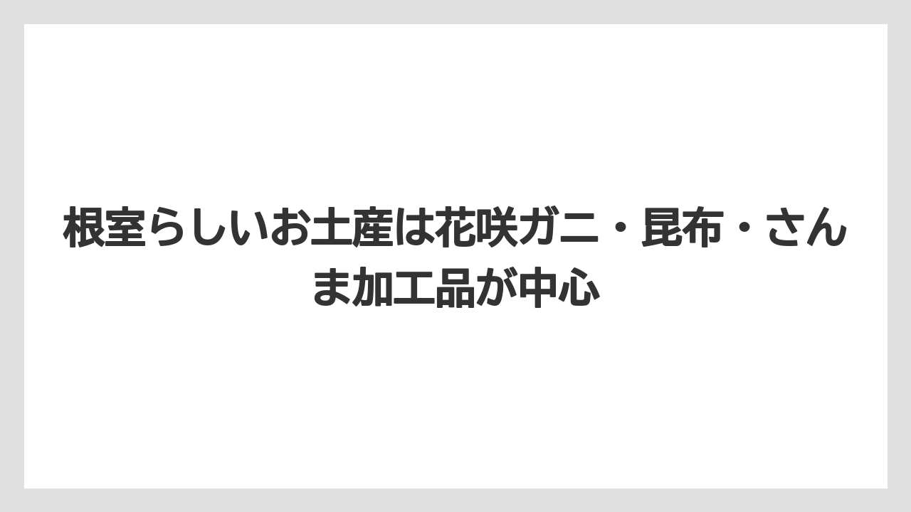 【リゾート】【宿泊】【旅】根室らしいお土産は花咲ガニ・昆布・さんま加工品が中心