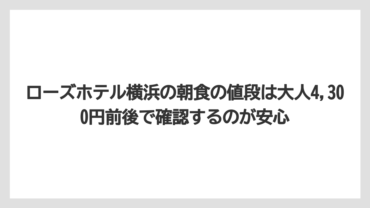 【リゾート】【宿泊】【旅】ローズホテル横浜の朝食の値段は大人4,300円前後で確認するのが安心