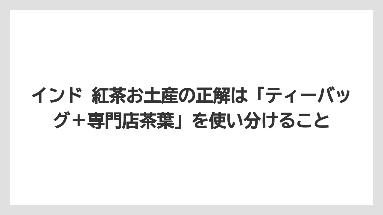 【リゾート】【宿泊】【旅】インド 紅茶お土産の正解は「ティーバッグ＋専門店茶葉」を使い分けること