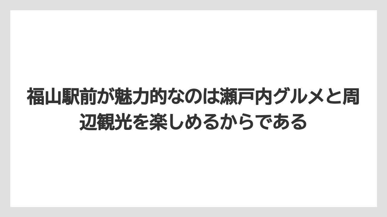 【リゾート】【宿泊】【旅】福山駅前が魅力的なのは瀬戸内グルメと周辺観光を楽しめるからである