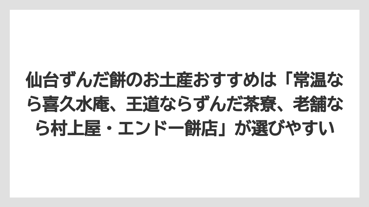【リゾート】【宿泊】【旅】仙台ずんだ餅のお土産おすすめは「常温なら喜久水庵、王道ならずんだ茶寮、老舗なら村上屋・エンドー餅店」が選びやすい