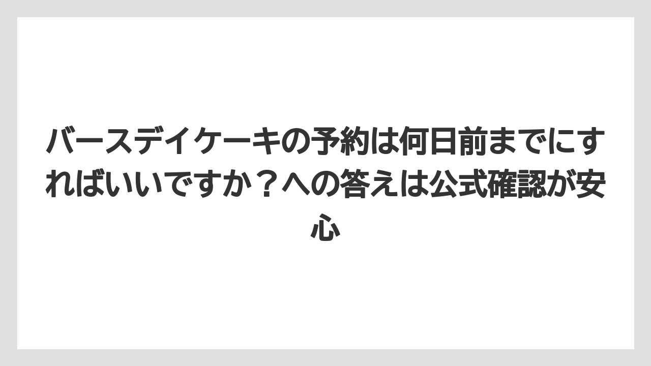【リゾート】【宿泊】【旅】バースデイケーキの予約は何日前までにすればいいですか?への答えは公式確認が安心