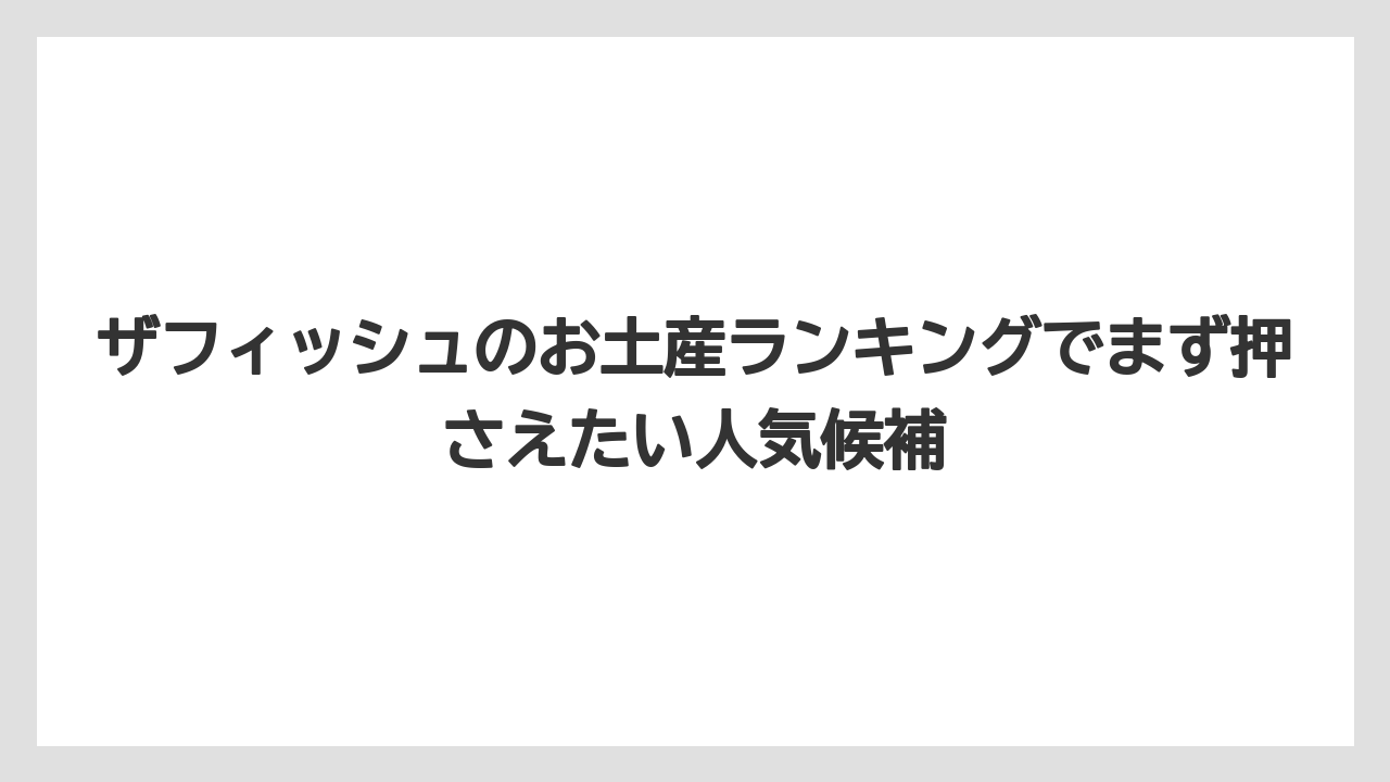 ザフィッシュのお土産ランキングでまず押さえたい人気候補