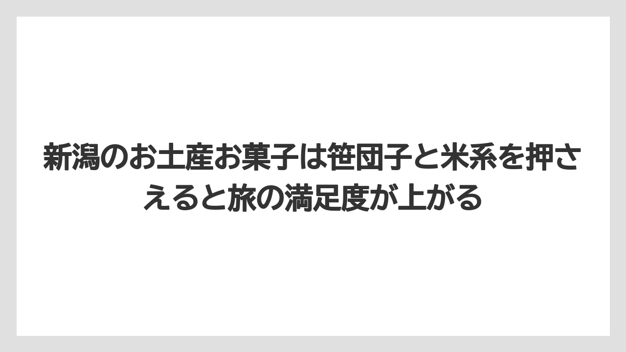 【リゾート】【宿泊】【旅】新潟のお土産お菓子は笹団子と米系を押さえると旅の満足度が上がる