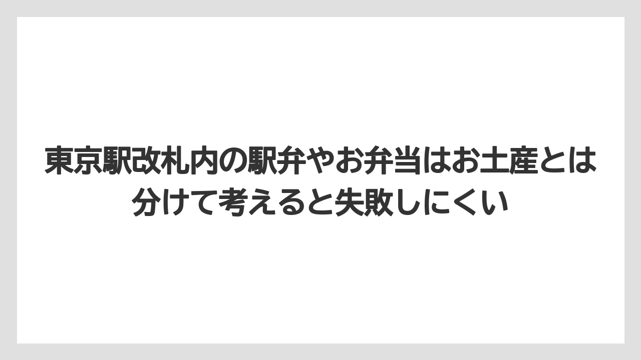 【お土産】【リゾート】【宿泊】東京駅改札内の駅弁やお弁当はお土産とは分けて考えると失敗しにくい