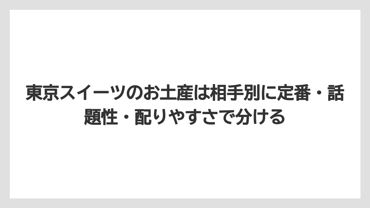 【リゾート】【宿泊】【旅】東京スイーツのお土産は相手別に定番・話題性・配りやすさで分ける