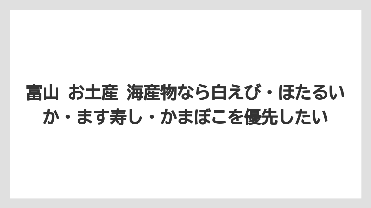【リゾート】【宿泊】【旅】富山 お土産 海産物なら白えび・ほたるいか・ます寿し・かまぼこを優先したい