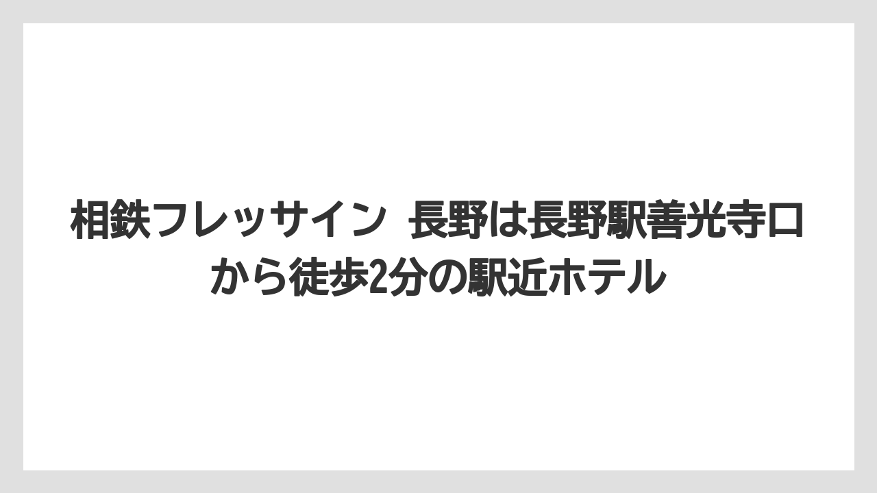 【リゾート】【宿泊】【旅】相鉄フレッサイン 長野は長野駅善光寺口から徒歩2分の駅近ホテル