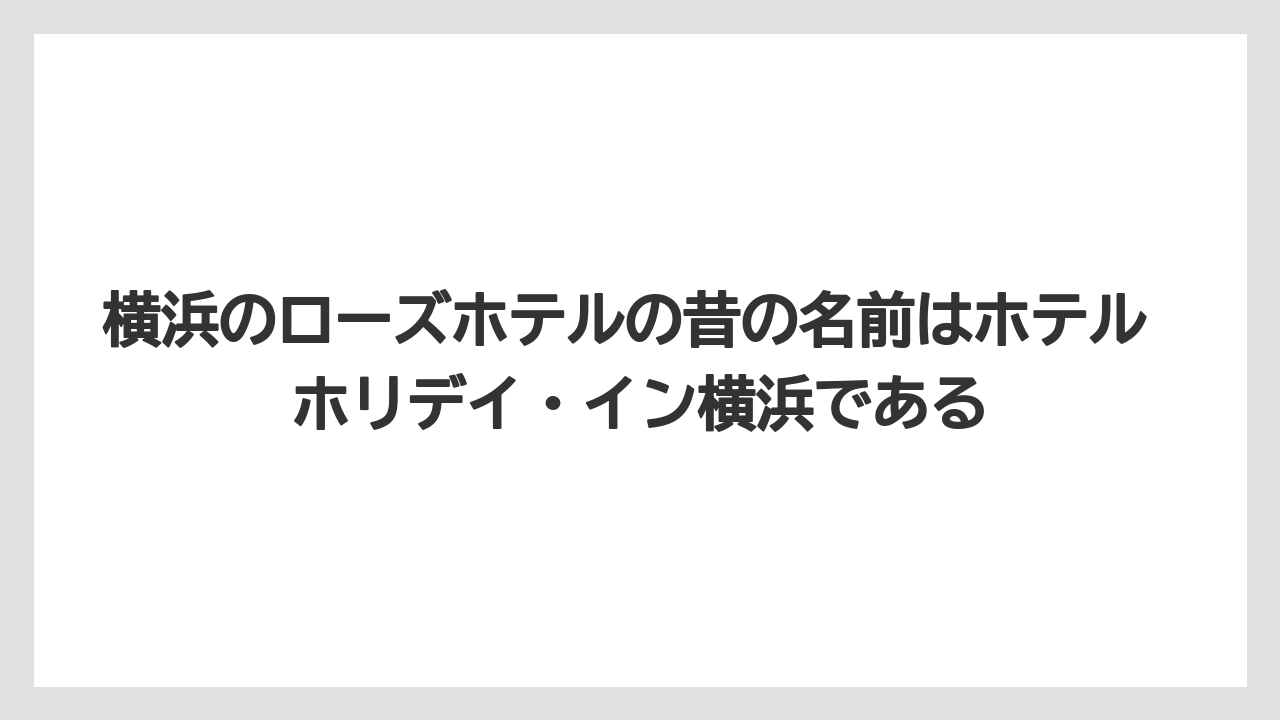 【リゾート】【宿泊】【旅】横浜のローズホテルの昔の名前はホテル ホリデイ・イン横浜である