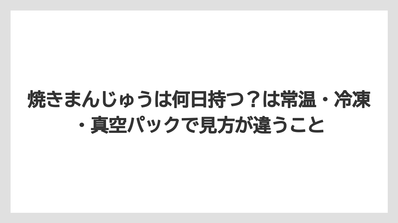 【リゾート】【宿泊】【旅】焼きまんじゅうは何日持つ?は常温・冷凍・真空パックで見方が違うこと