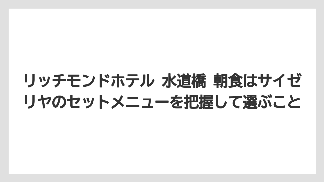【リゾート】【宿泊】【旅】リッチモンドホテル 水道橋 朝食はサイゼリヤのセットメニューを把握して選ぶこと